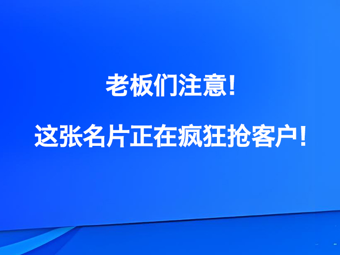 老板们注意！这张名片正在疯狂抢客户！