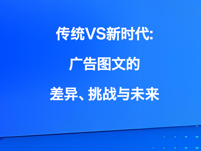 传统跟新时代的图文广告差异、挑战与未来
