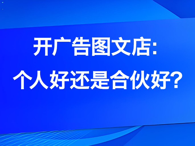 开广告图文店：个人好还是合伙好？